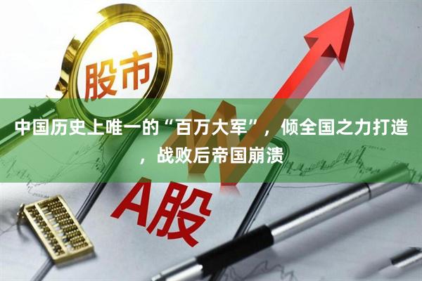 中国历史上唯一的“百万大军”，倾全国之力打造，战败后帝国崩溃